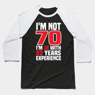 I'm Not 70m I'm 18 with 52 years of experience Baseball T-Shirt